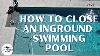 How To Close An Inground Swimming Pool